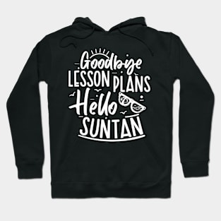 Summer Teacher Gifts, Goodbye Lesson Plans Hello Suntan, Teacher Summer Outfits, End of the Year Teacher Gifts Hoodie